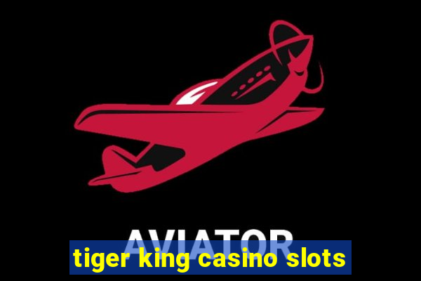 tiger king casino slots