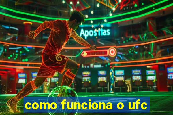 como funciona o ufc