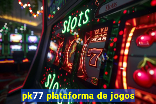 pk77 plataforma de jogos