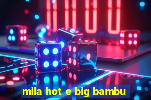 mila hot e big bambu