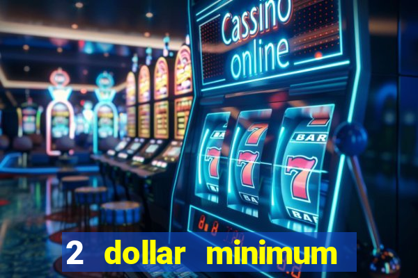 2 dollar minimum deposit casino