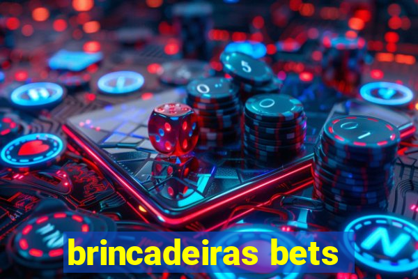 brincadeiras bets