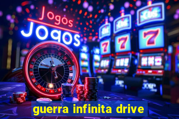 guerra infinita drive