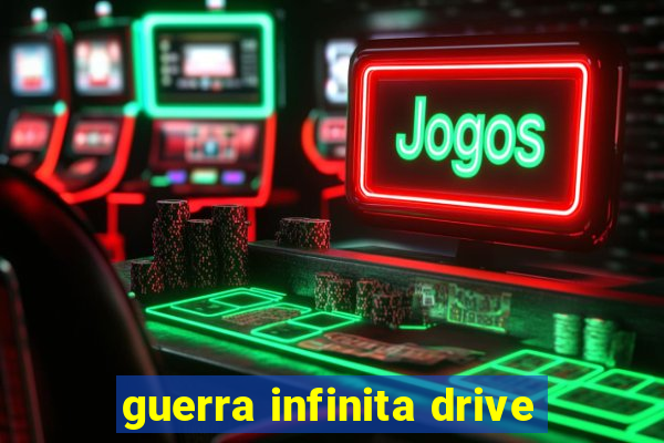 guerra infinita drive