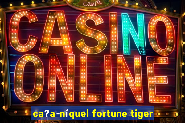 ca?a-níquel fortune tiger