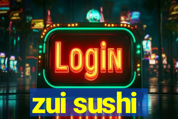 zui sushi