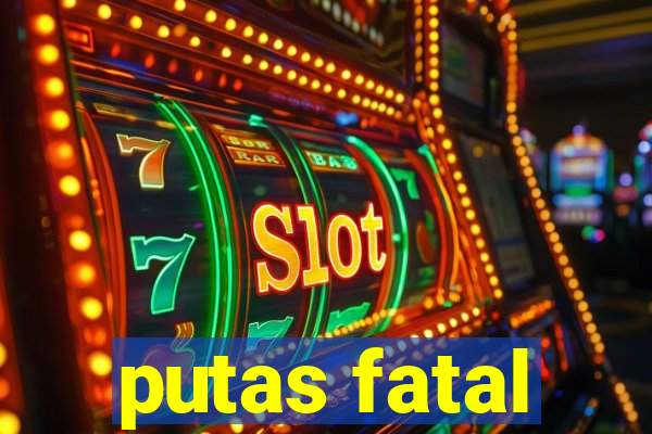 putas fatal