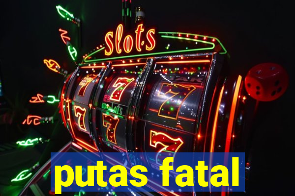 putas fatal