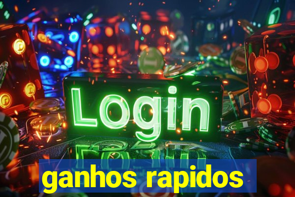 ganhos rapidos