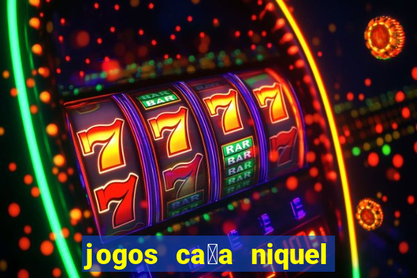 jogos ca莽a niquel gratis para baixar