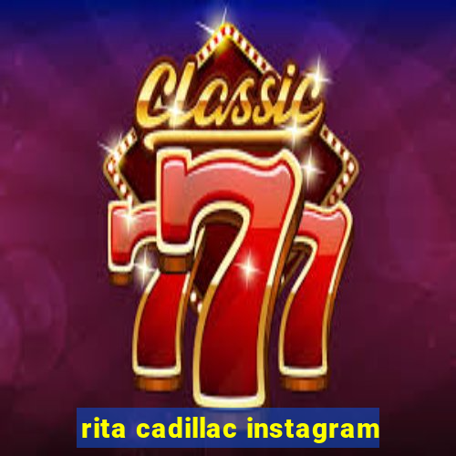 rita cadillac instagram