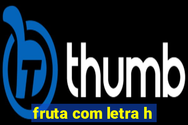 fruta com letra h