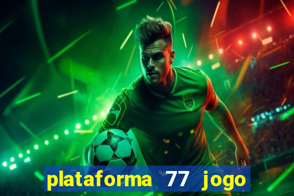 plataforma 77 jogo bet é confiável