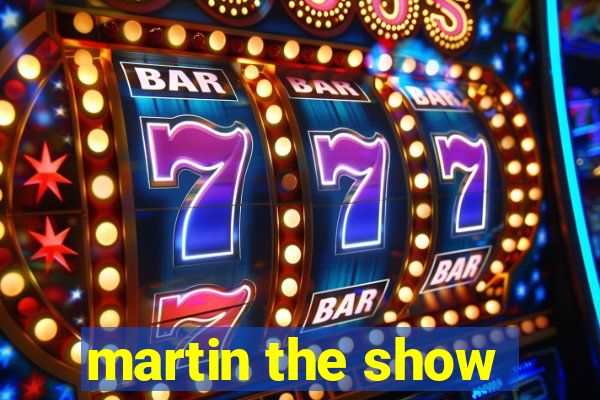 martin the show