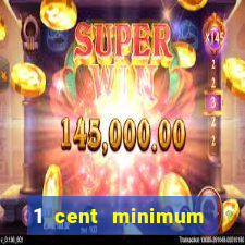 1 cent minimum deposit casino