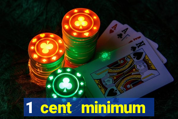 1 cent minimum deposit casino