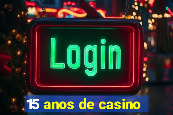 15 anos de casino