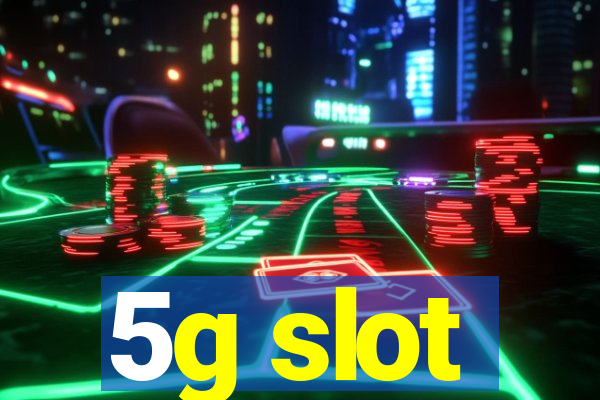 5g slot