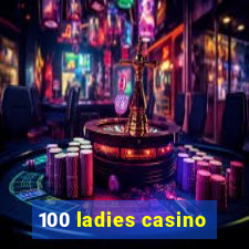 100 ladies casino