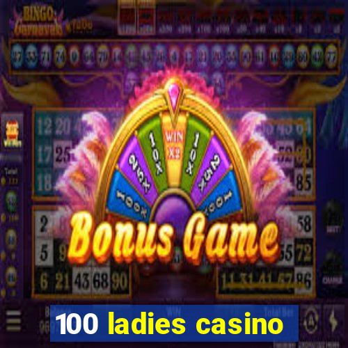 100 ladies casino