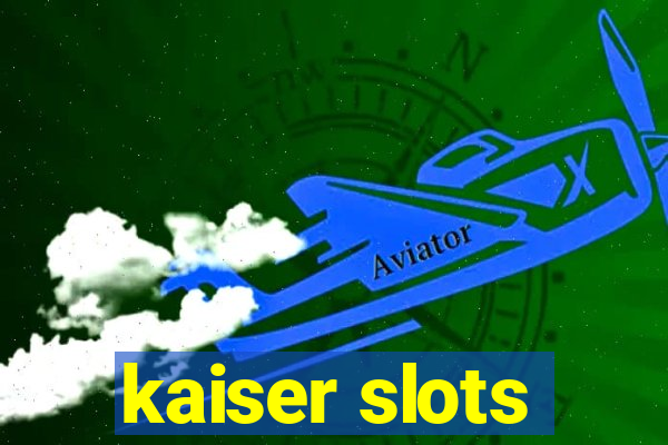 kaiser slots