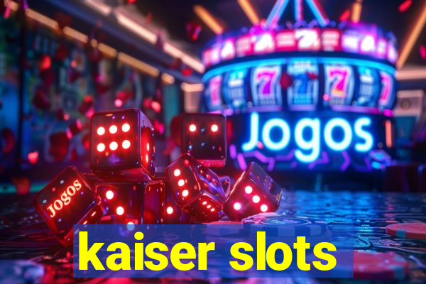 kaiser slots