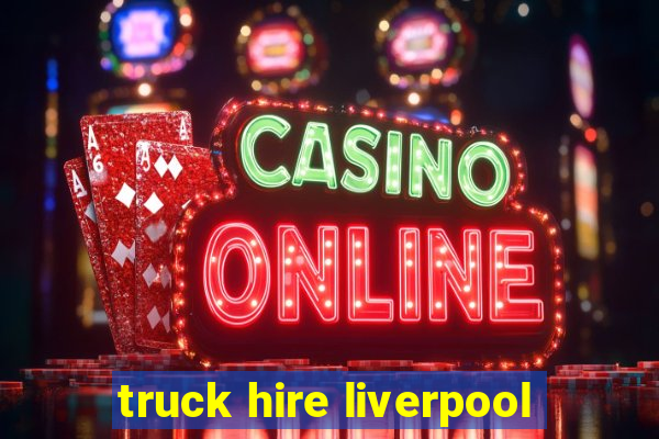 truck hire liverpool