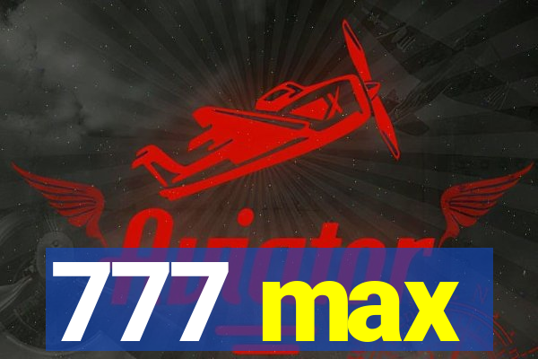 777 max