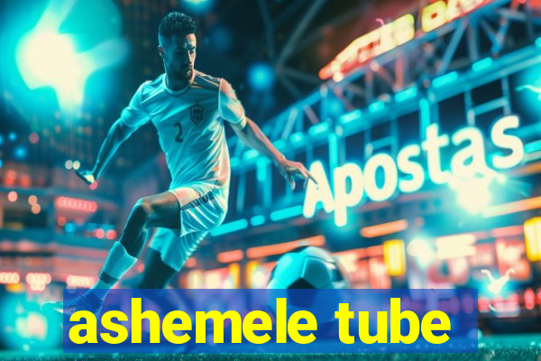 ashemele tube