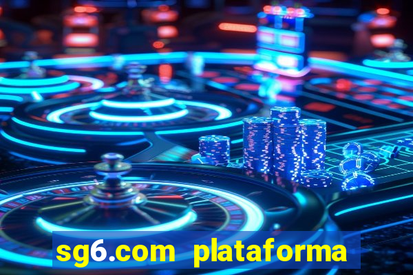 sg6.com plataforma de jogos