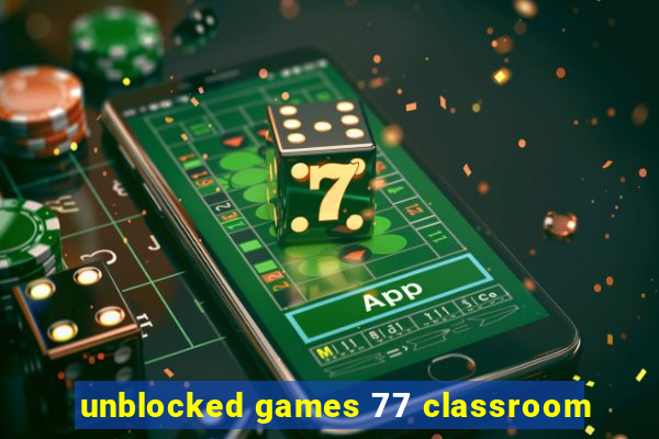 unblocked games 77 classroom