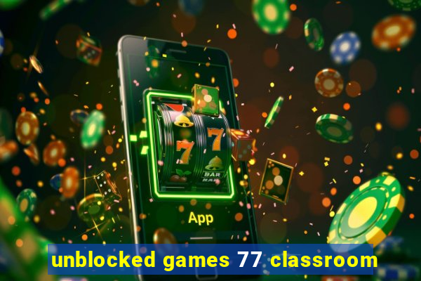 unblocked games 77 classroom