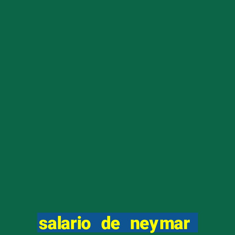 salario de neymar por mes