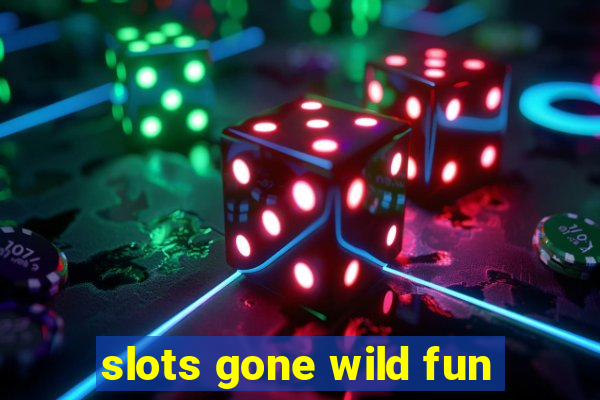 slots gone wild fun