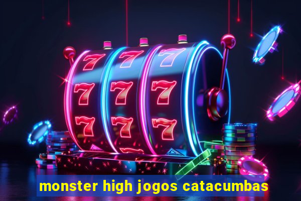 monster high jogos catacumbas