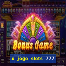 o jogo slots 777 paga mesmo