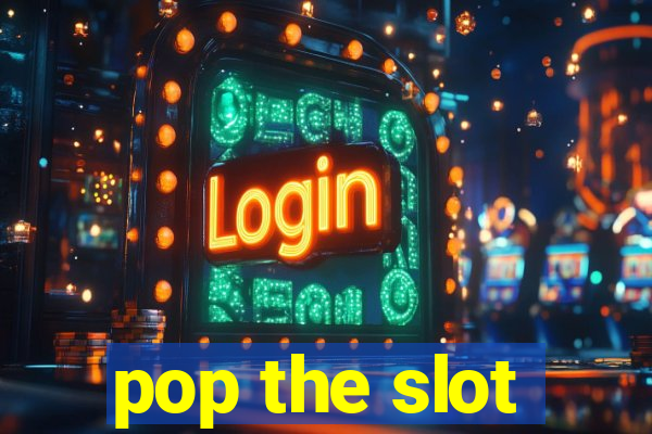 pop the slot