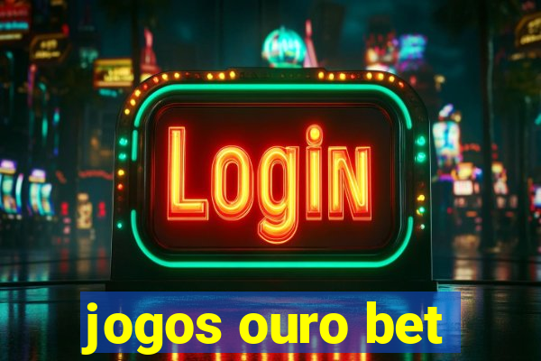 jogos ouro bet