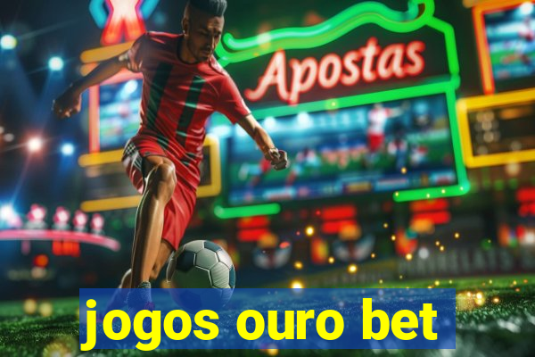 jogos ouro bet