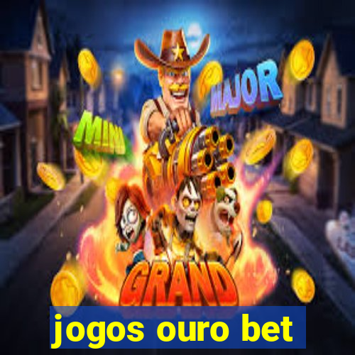 jogos ouro bet