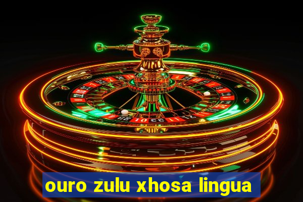 ouro zulu xhosa lingua