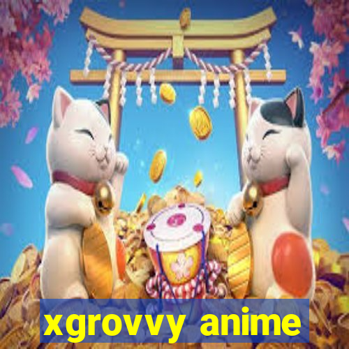 xgrovvy anime