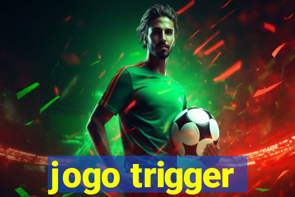 jogo trigger