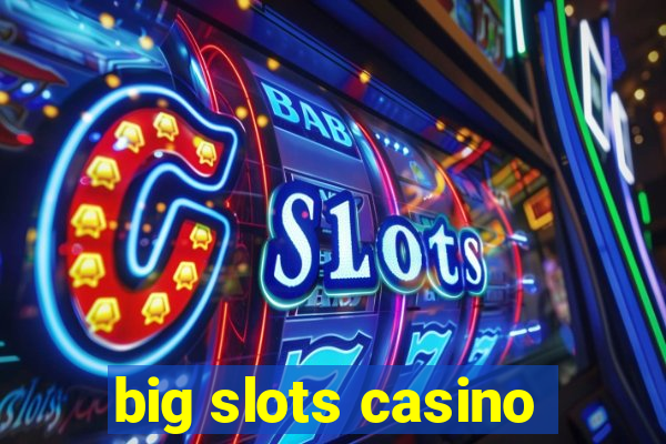 big slots casino