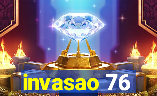 invasao 76