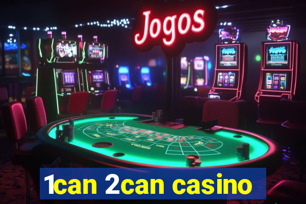 1can 2can casino