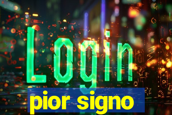 pior signo