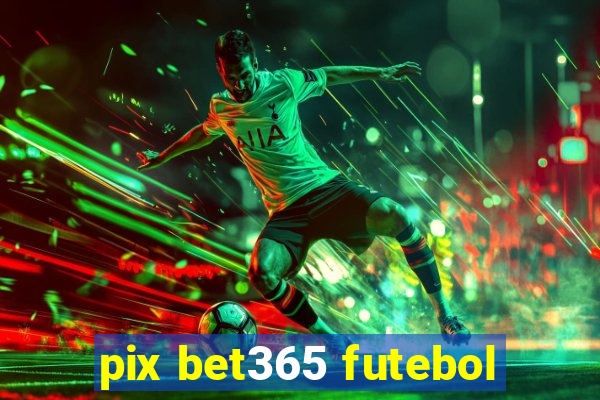 pix bet365 futebol