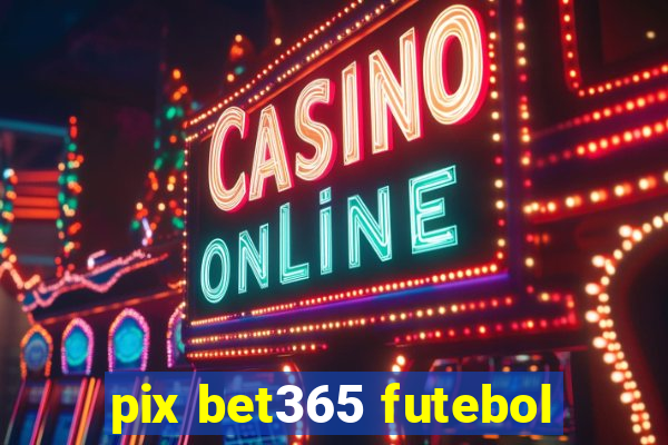 pix bet365 futebol