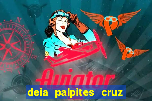 deia palpites cruz do dia